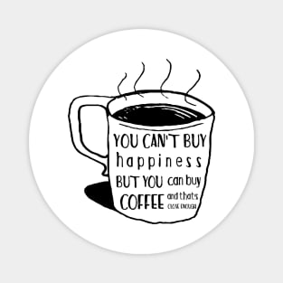 You can't buy happiness but you can buy coffee - and that's close enough Magnet